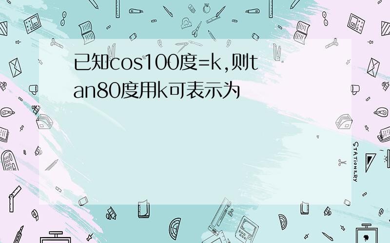 已知cos100度=k,则tan80度用k可表示为