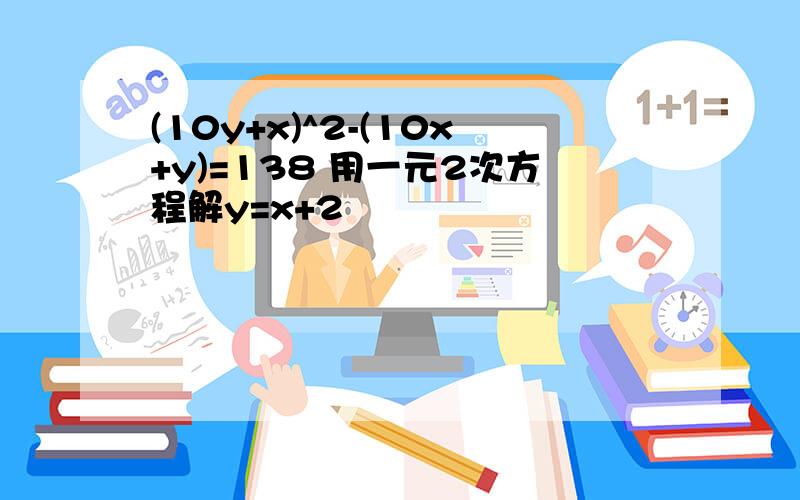 (10y+x)^2-(10x+y)=138 用一元2次方程解y=x+2