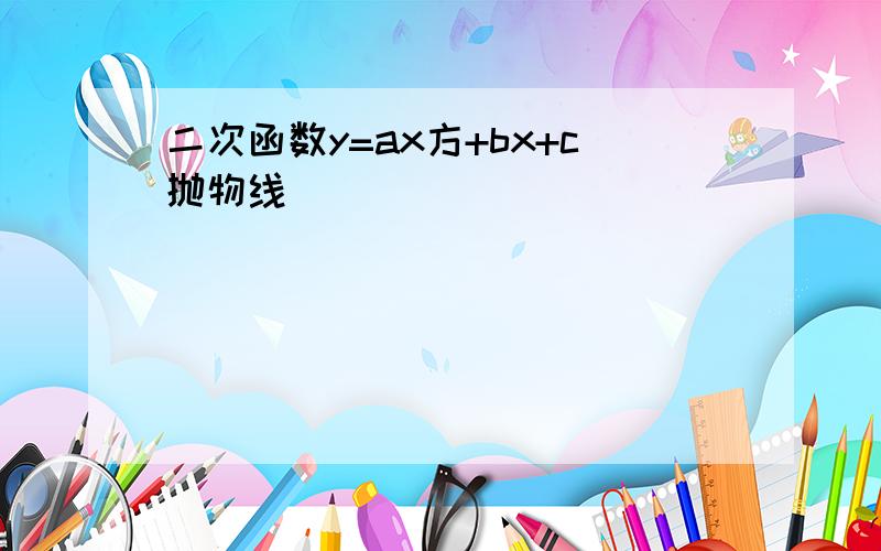 二次函数y=ax方+bx+c抛物线