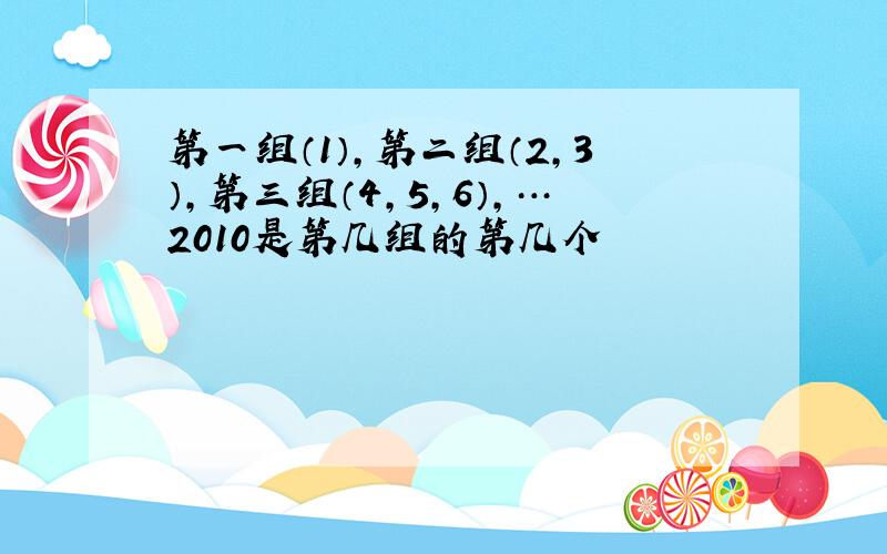 第一组（1）,第二组（2,3）,第三组（4,5,6）,…2010是第几组的第几个