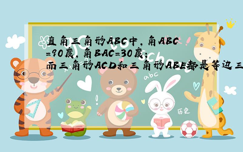 直角三角形ABC中,角ABC=90度,角BAC=30度；而三角形ACD和三角形ABE都是等边三角形；AC,DE交于F,