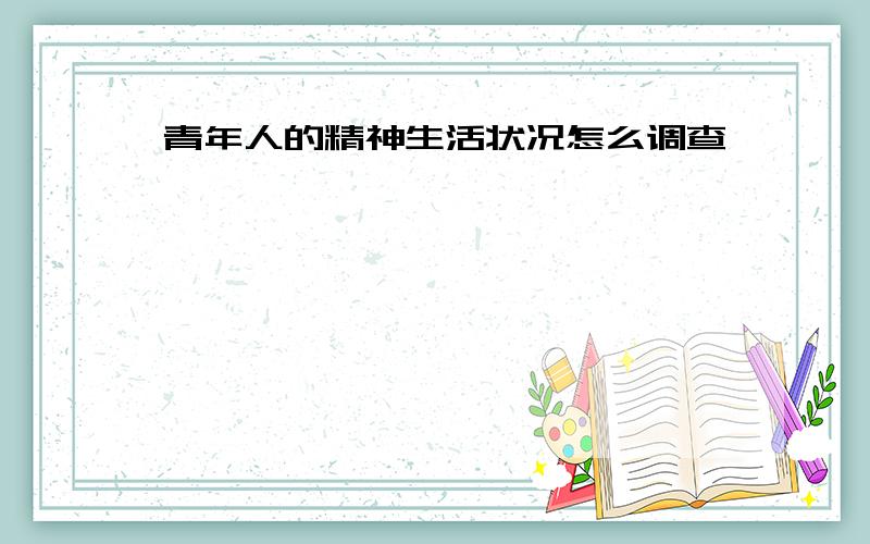 青年人的精神生活状况怎么调查