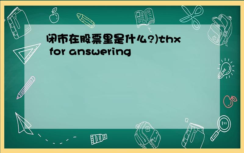 闭市在股票里是什么?)thx for answering