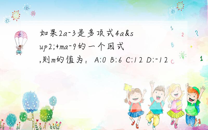 如果2a-3是多项式4a²+ma-9的一个因式,则m的值为：A:0 B:6 C:12 D:-12