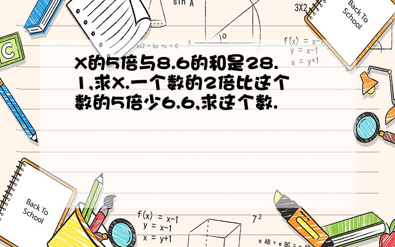 X的5倍与8.6的和是28.1,求X.一个数的2倍比这个数的5倍少6.6,求这个数.