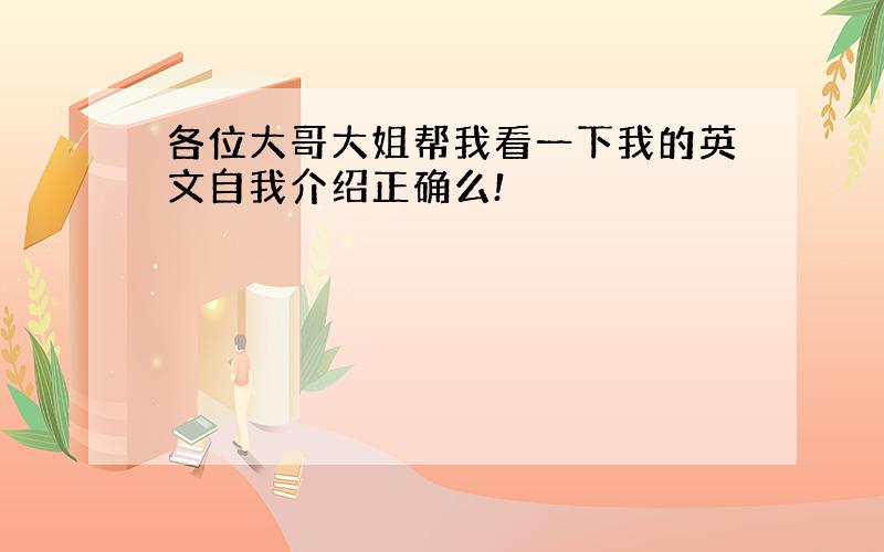 各位大哥大姐帮我看一下我的英文自我介绍正确么!