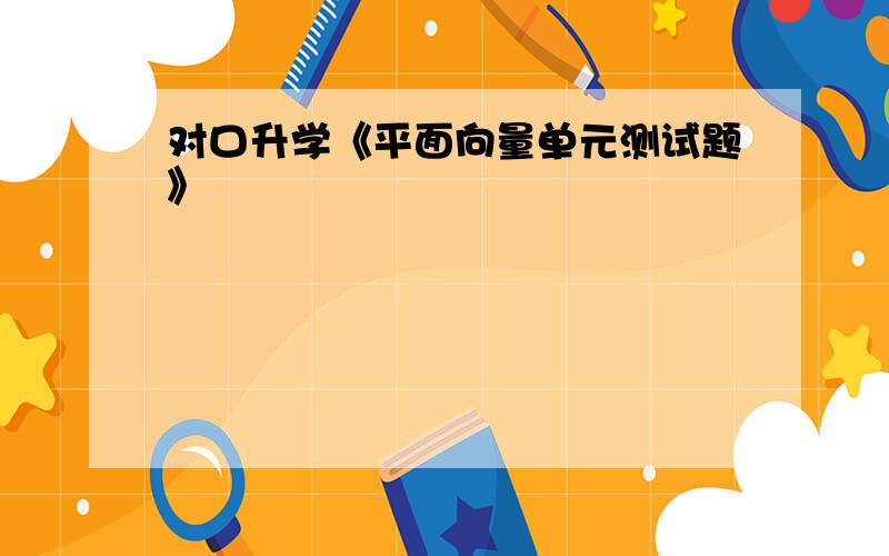 对口升学《平面向量单元测试题》