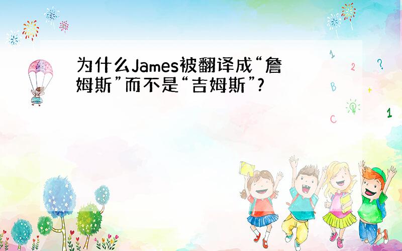 为什么James被翻译成“詹姆斯”而不是“吉姆斯”?