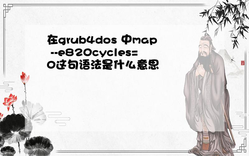 在grub4dos 中map --e820cycles=0这句语法是什么意思