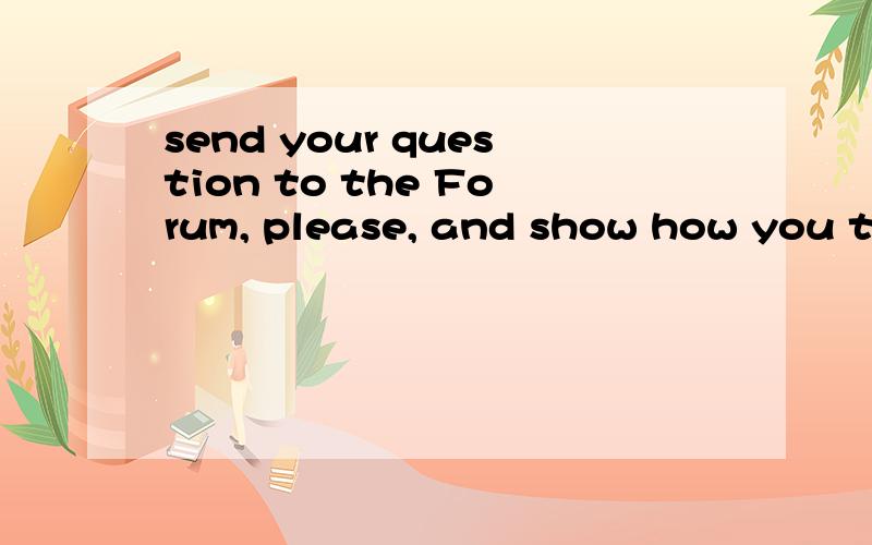 send your question to the Forum, please, and show how you tr