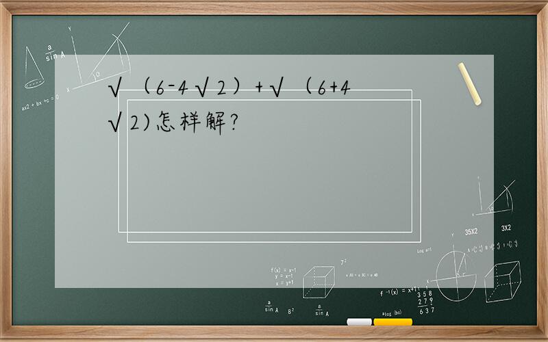 √（6-4√2）+√（6+4√2)怎样解?