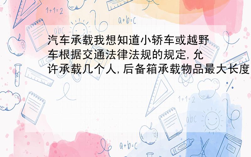 汽车承载我想知道小轿车或越野车根据交通法律法规的规定,允许承载几个人,后备箱承载物品最大长度、宽度是多少,装有行李架的装