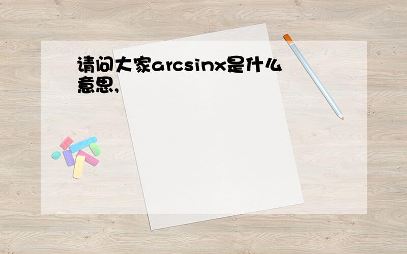 请问大家arcsinx是什么意思,