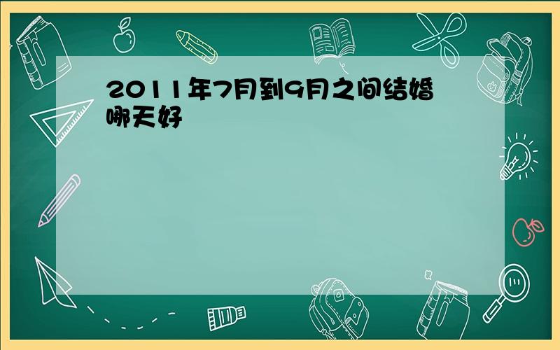 2011年7月到9月之间结婚哪天好