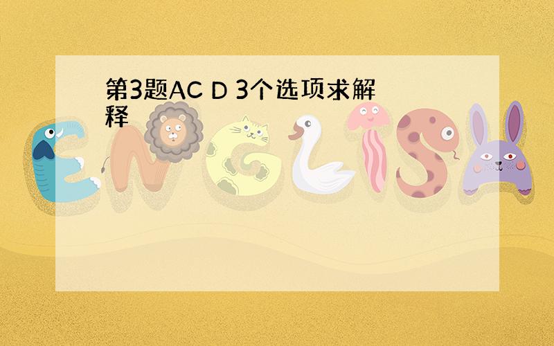 第3题AC D 3个选项求解释