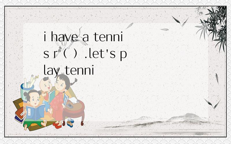 i have a tennis r（ ）.let's play tenni