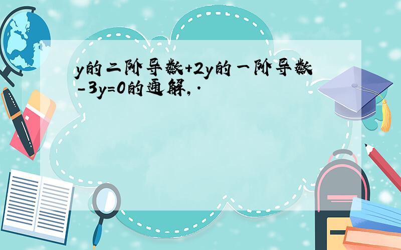 y的二阶导数+2y的一阶导数-3y=0的通解,.