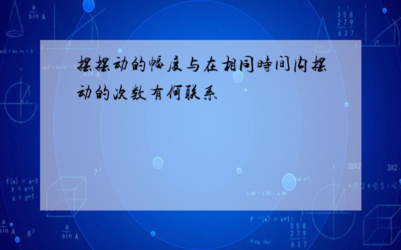 摆摆动的幅度与在相同时间内摆动的次数有何联系