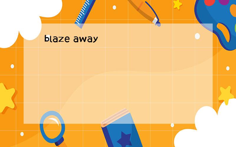 blaze away