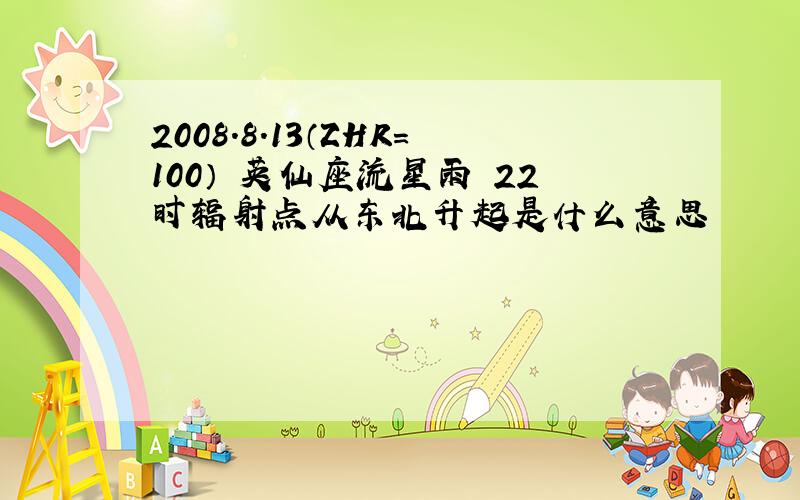 2008.8.13（ZHR=100） 英仙座流星雨 22时辐射点从东北升起是什么意思