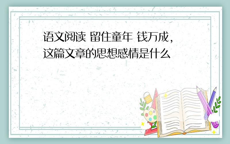 语文阅读 留住童年 钱万成,这篇文章的思想感情是什么