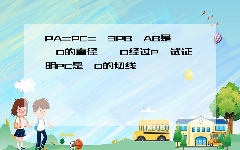 PA=PC=√3PB,AB是⊙O的直径,⊙O经过P,试证明PC是⊙O的切线