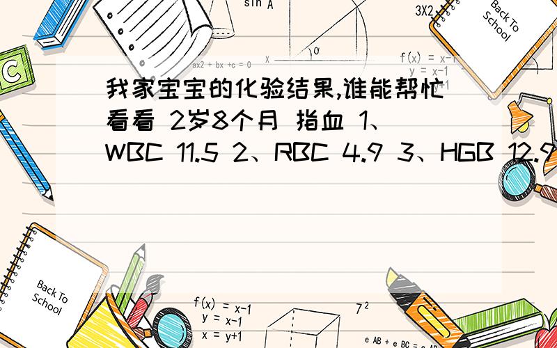 我家宝宝的化验结果,谁能帮忙看看 2岁8个月 指血 1、WBC 11.5 2、RBC 4.9 3、HGB 12.9 4、