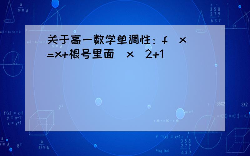 关于高一数学单调性：f(x)=x+根号里面(x^2+1)