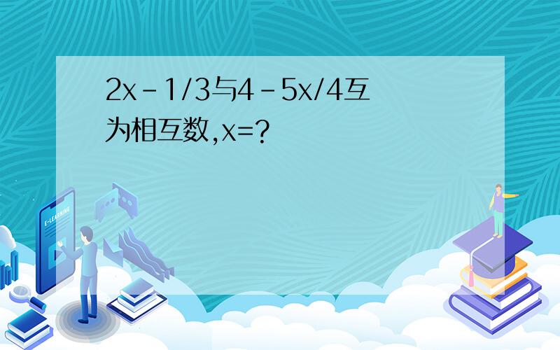 2x-1/3与4-5x/4互为相互数,x=?