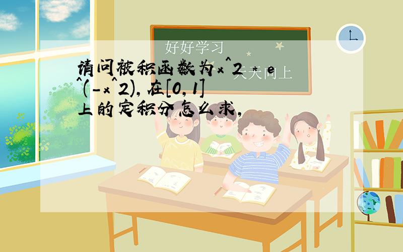 请问被积函数为x^2 * e^(-x^2),在[0,1]上的定积分怎么求,