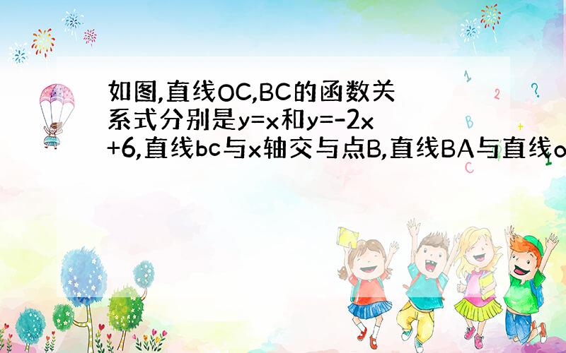 如图,直线OC,BC的函数关系式分别是y=x和y=-2x+6,直线bc与x轴交与点B,直线BA与直线oc相交于点A求C点