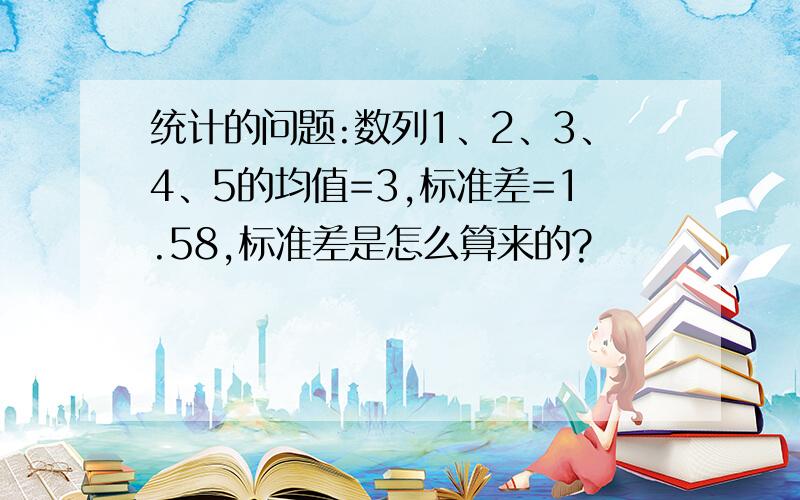 统计的问题:数列1、2、3、4、5的均值=3,标准差=1.58,标准差是怎么算来的?