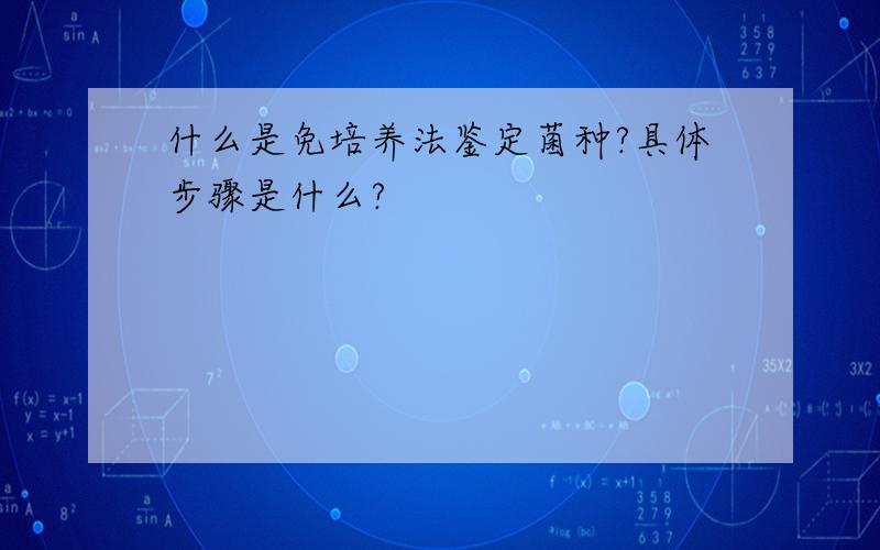 什么是免培养法鉴定菌种?具体步骤是什么?