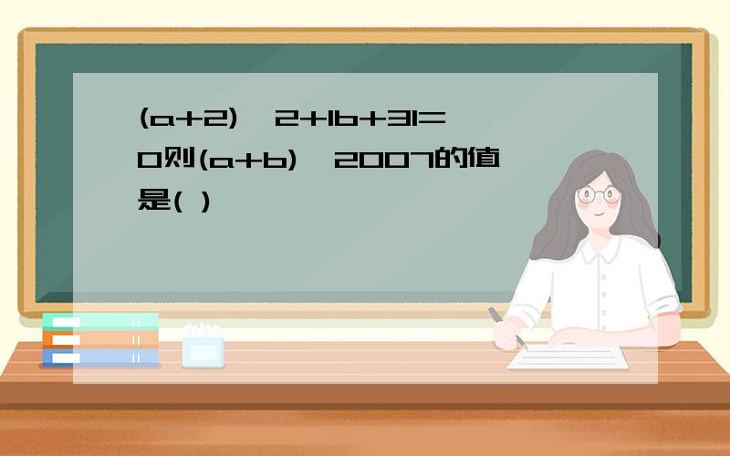 (a+2)^2+lb+3l=0则(a+b)^2007的值是( )