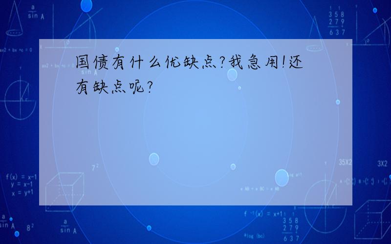 国债有什么优缺点?我急用!还有缺点呢?