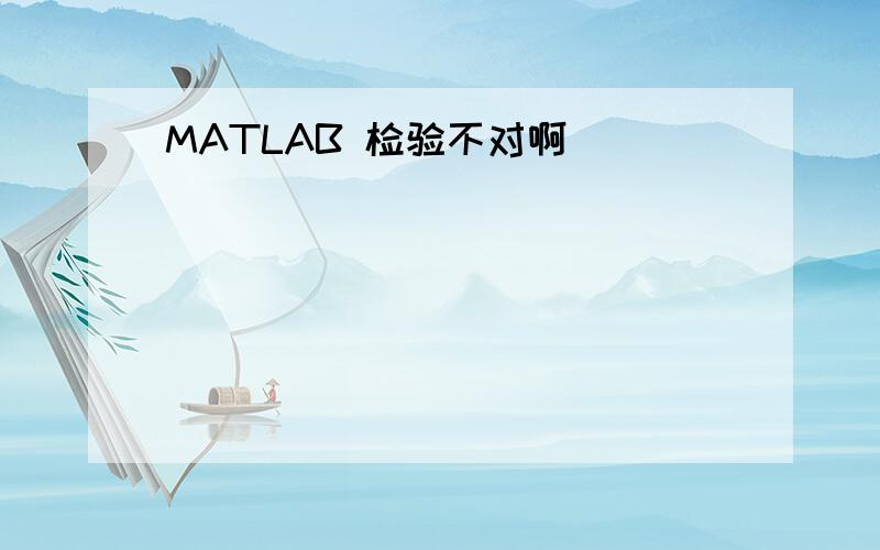 MATLAB 检验不对啊