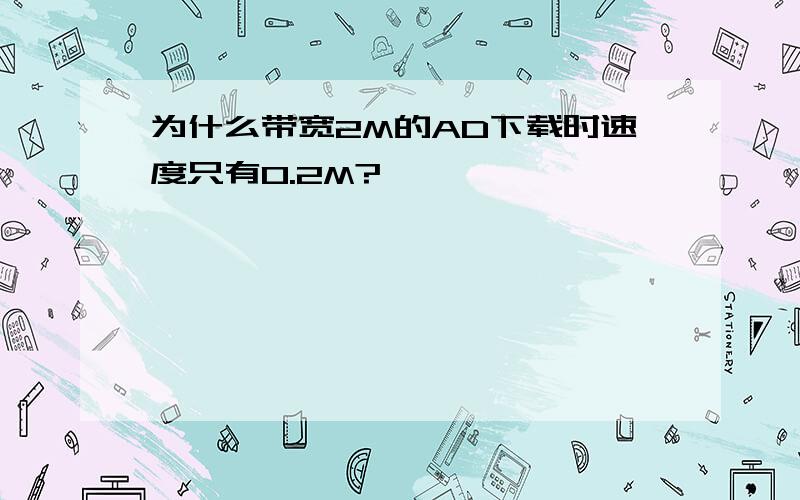 为什么带宽2M的AD下载时速度只有0.2M?