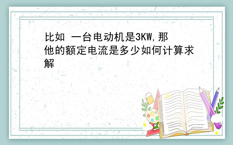 比如 一台电动机是3KW,那他的额定电流是多少如何计算求解