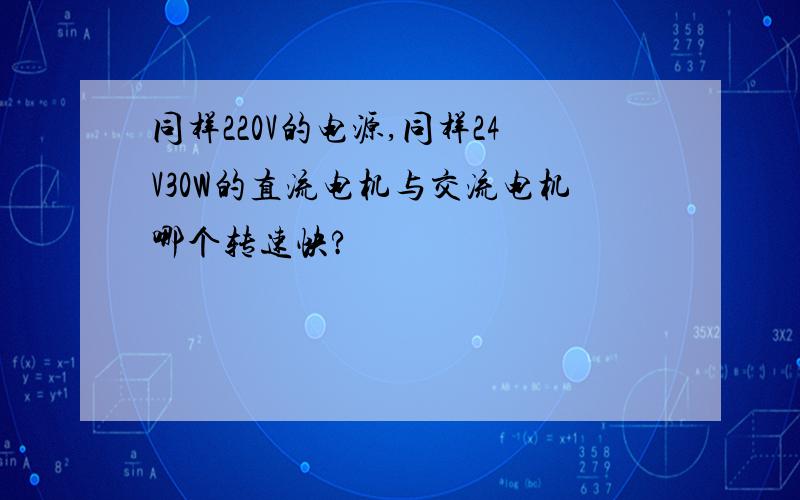 同样220V的电源,同样24V30W的直流电机与交流电机哪个转速快?