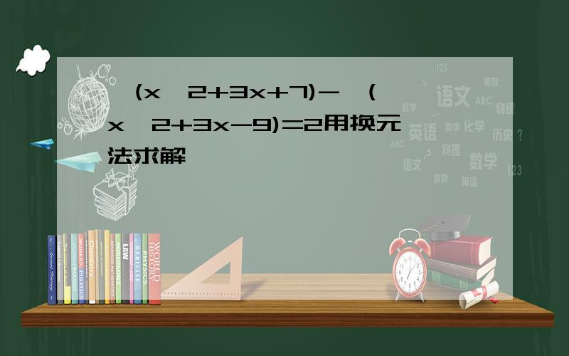 √(x^2+3x+7)-√(x^2+3x-9)=2用换元法求解