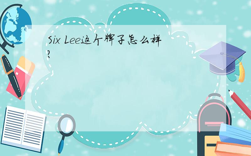 Six Lee这个牌子怎么样?