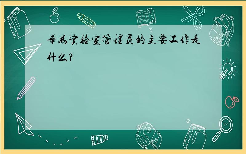 华为实验室管理员的主要工作是什么?