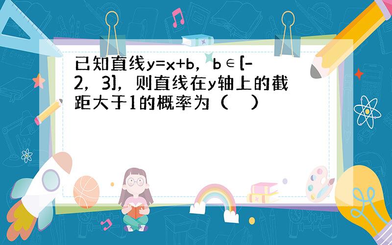 已知直线y=x+b，b∈[-2，3]，则直线在y轴上的截距大于1的概率为（　　）