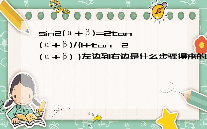 sin2(α+β)=2tan(α+β)/(1+tan^2(α+β) )左边到右边是什么步骤得来的.