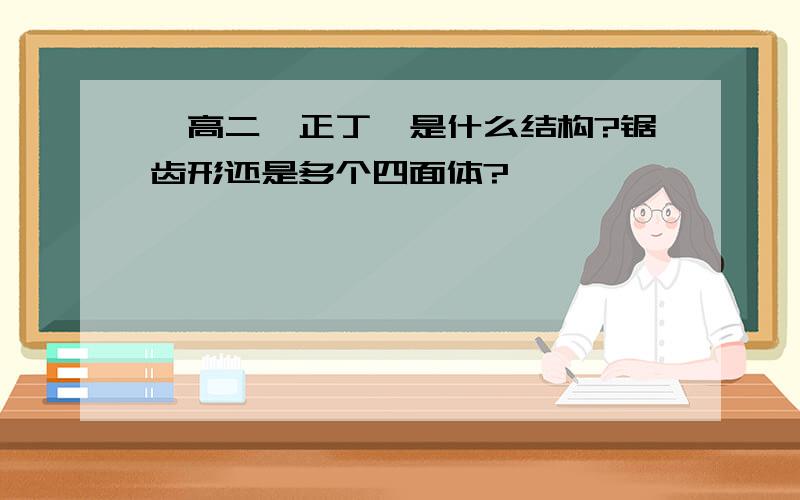 【高二】正丁烷是什么结构?锯齿形还是多个四面体?