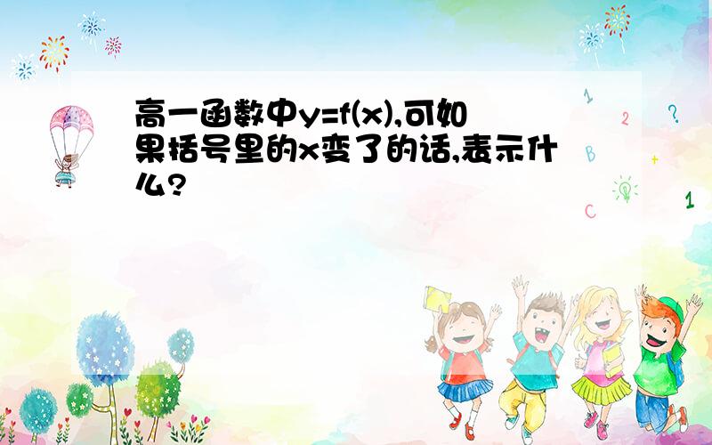 高一函数中y=f(x),可如果括号里的x变了的话,表示什么?