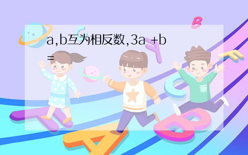 a,b互为相反数,3a +b=