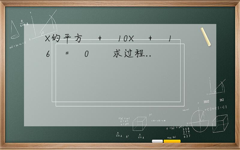 X的平方　＋　10X　＋　16　＝　0　　求过程..