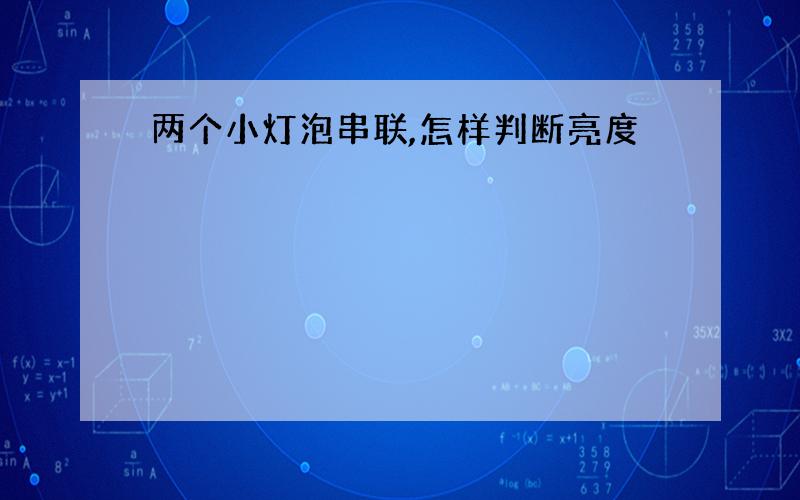 两个小灯泡串联,怎样判断亮度