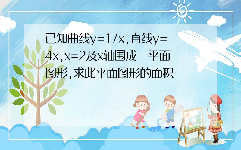 已知曲线y=1/x,直线y=4x,x=2及x轴围成一平面图形,求此平面图形的面积